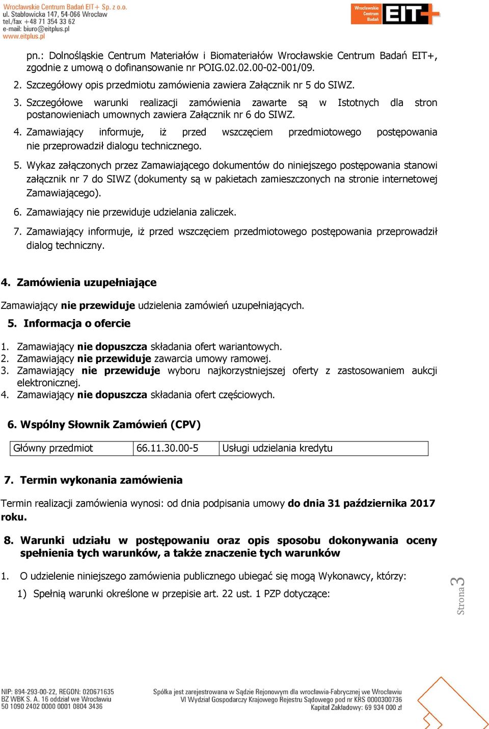 Szczegółowe warunki realizacji zamówienia zawarte są w Istotnych dla stron postanowieniach umownych zawiera Załącznik nr 6 do SIWZ. 4.