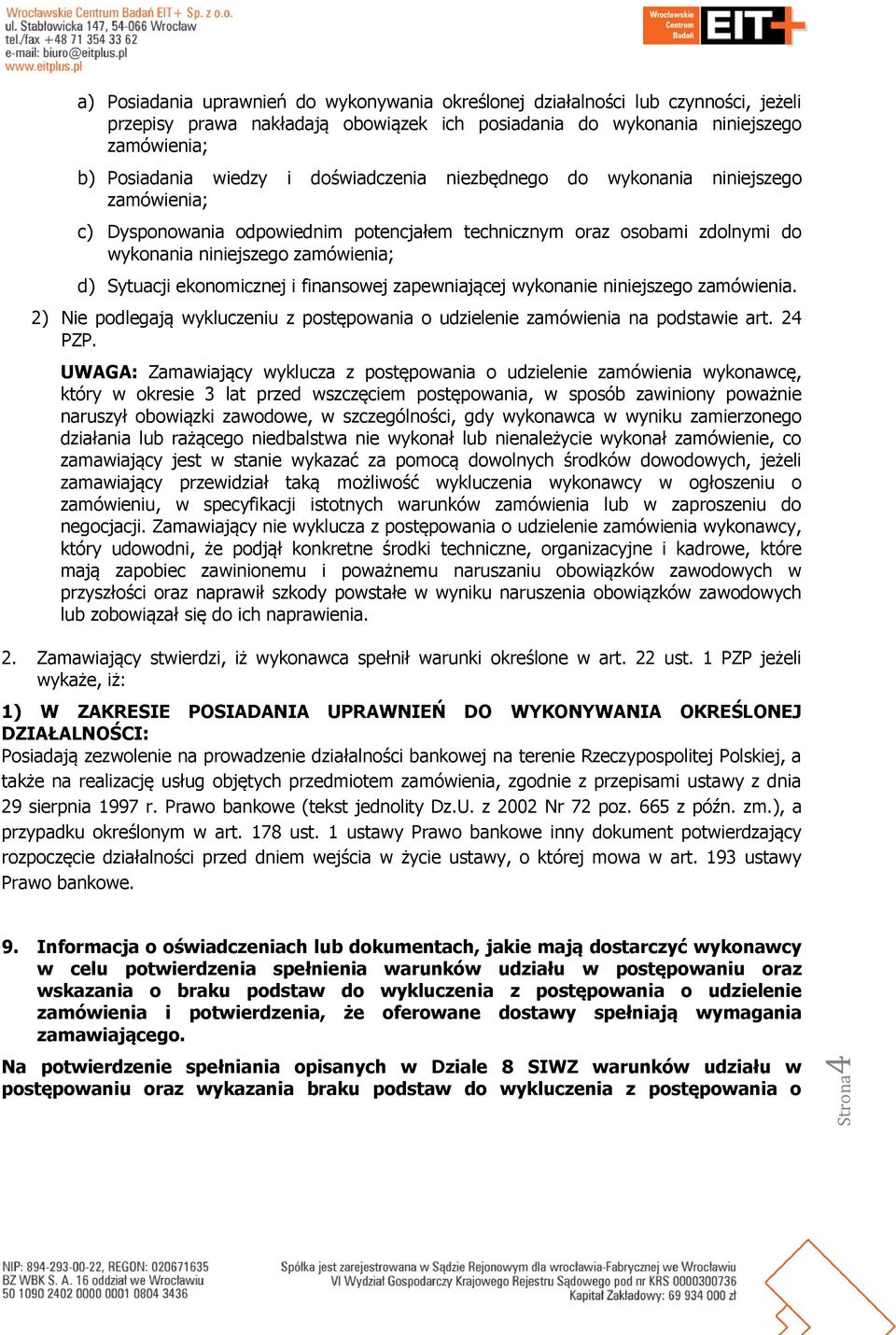 ekonomicznej i finansowej zapewniającej wykonanie niniejszego zamówienia. 2) Nie podlegają wykluczeniu z postępowania o udzielenie zamówienia na podstawie art. 24 PZP.