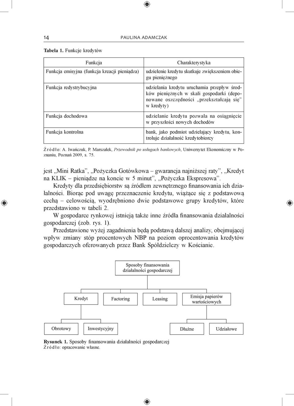 pieniężnego udzielania kredytu uruchamia przepływ środków pieniężnych w skali gospodarki (deponowane oszczędności przekształcają się w kredyty) udzielanie kredytu pozwala na osiągnięcie w przyszłości