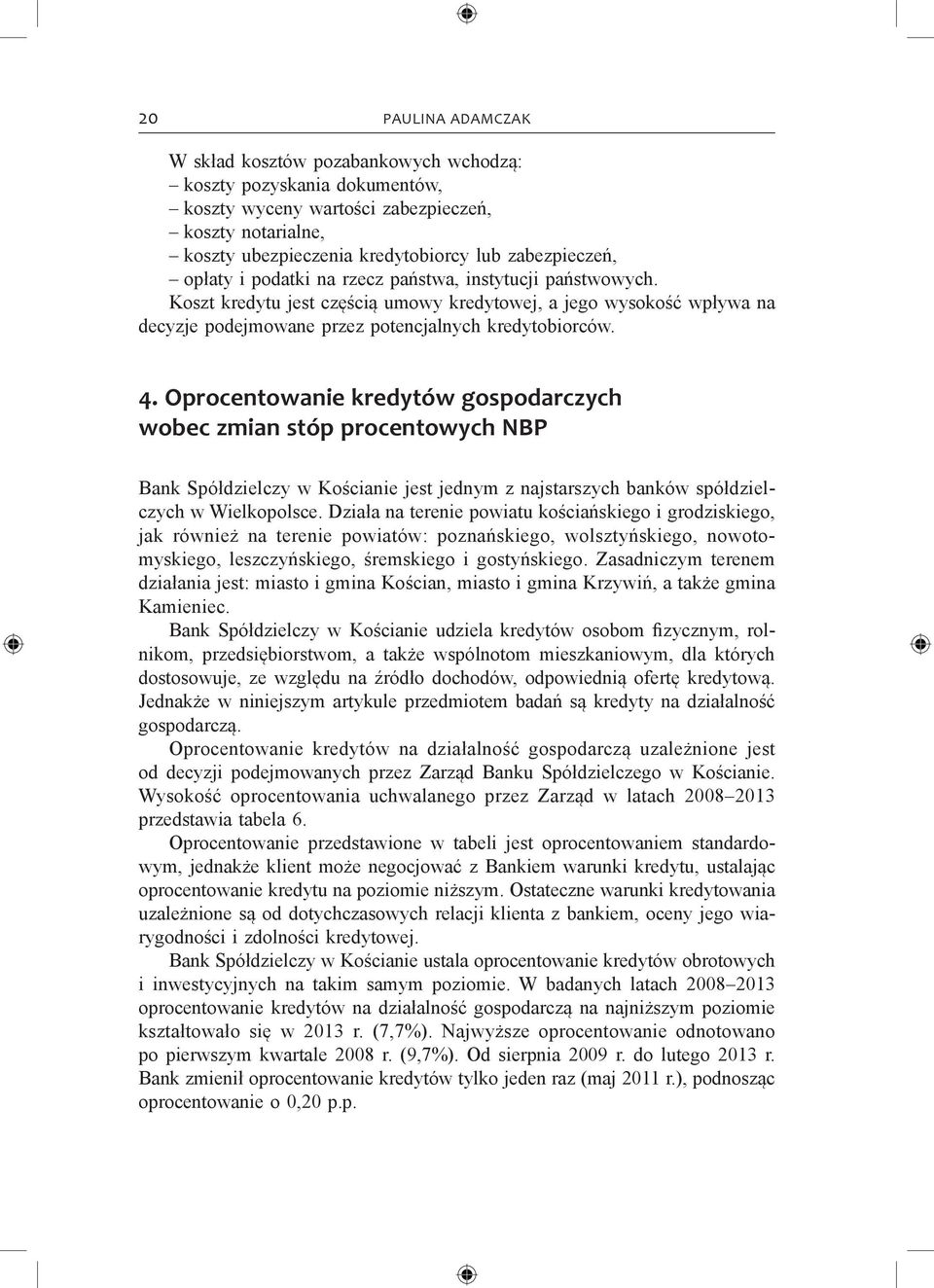 Oprocentowanie kredytów gospodarczych wobec zmian stóp procentowych NBP Bank Spółdzielczy w Kościanie jest jednym z najstarszych banków spółdzielczych w Wielkopolsce.