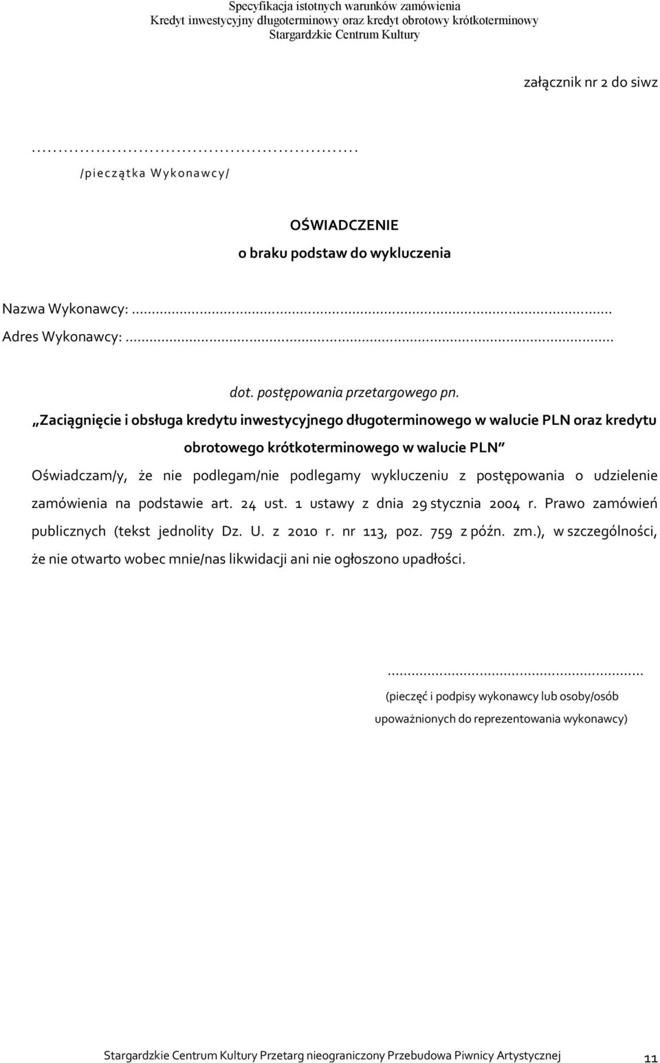 Zaciągnięcie i obsługa kredytu inwestycyjnego długoterminowego w walucie PLN oraz kredytu obrotowego krótkoterminowego w walucie PLN Oświadczam/y, że nie podlegam/nie podlegamy wykluczeniu z