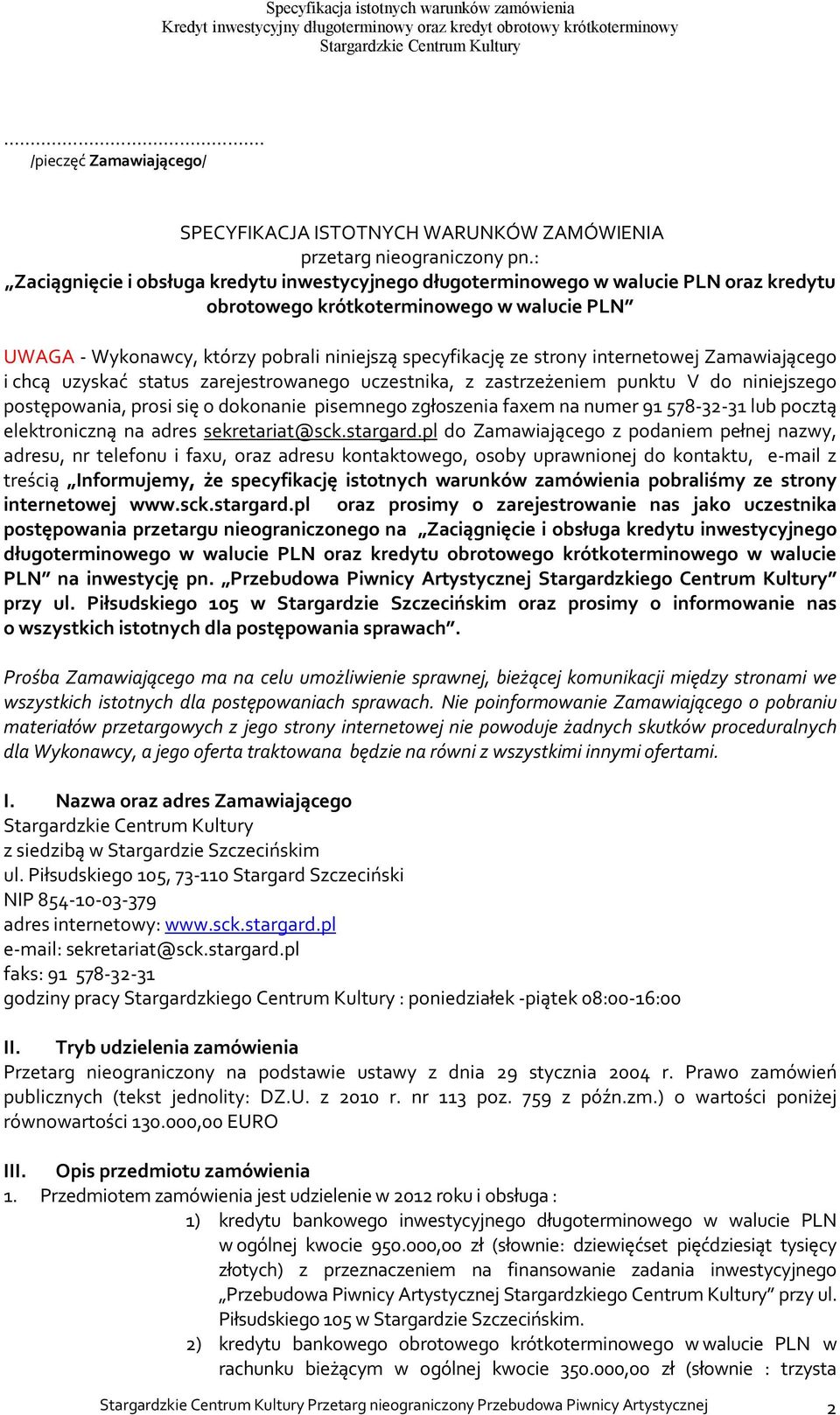 strony internetowej Zamawiającego i chcą uzyskać status zarejestrowanego uczestnika, z zastrzeżeniem punktu V do niniejszego postępowania, prosi się o dokonanie pisemnego zgłoszenia faxem na numer 91