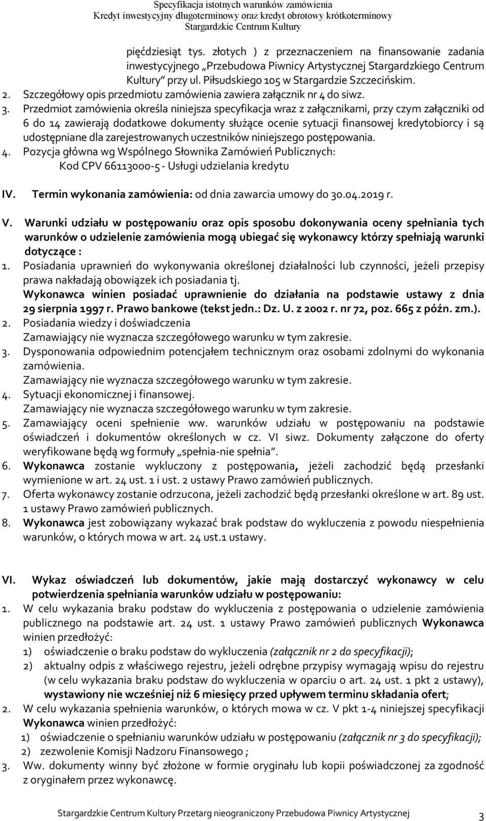 Przedmiot zamówienia określa niniejsza specyfikacja wraz z załącznikami, przy czym załączniki od 6 do 14 zawierają dodatkowe dokumenty służące ocenie sytuacji finansowej kredytobiorcy i są