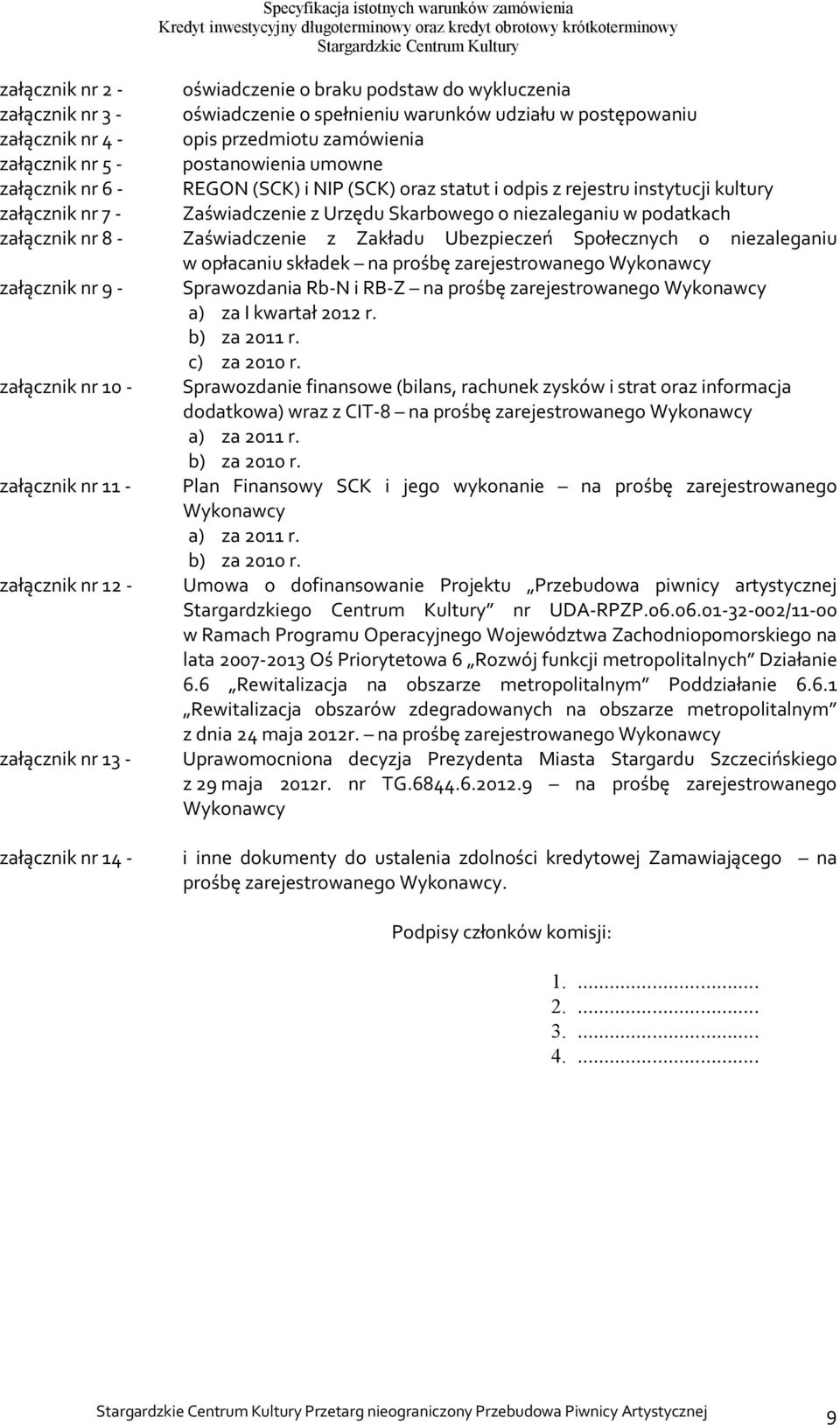 nr 8 - Zaświadczenie z Zakładu Ubezpieczeń Społecznych o niezaleganiu w opłacaniu składek na prośbę zarejestrowanego Wykonawcy załącznik nr 9 - Sprawozdania Rb-N i RB-Z na prośbę zarejestrowanego