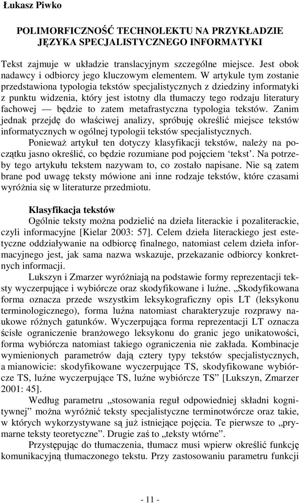 W artykule tym zostanie przedstawiona typologia tekstów specjalistycznych z dziedziny informatyki z punktu widzenia, który jest istotny dla tłumaczy tego rodzaju literatury fachowej będzie to zatem
