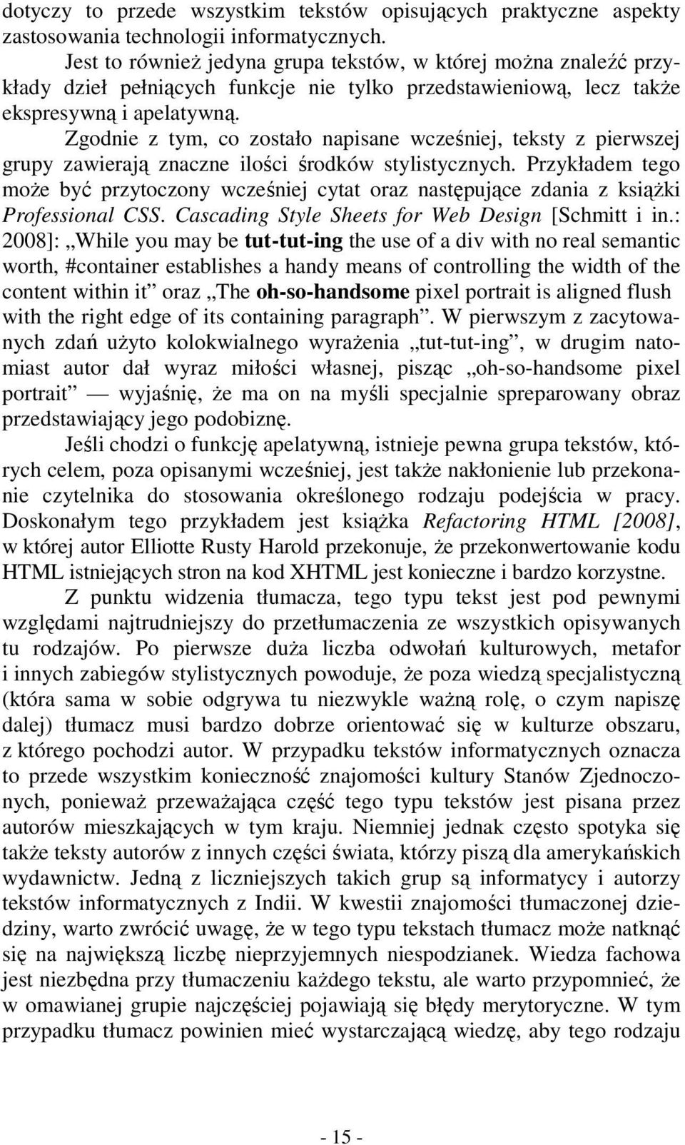 Zgodnie z tym, co zostało napisane wcześniej, teksty z pierwszej grupy zawierają znaczne ilości środków stylistycznych.