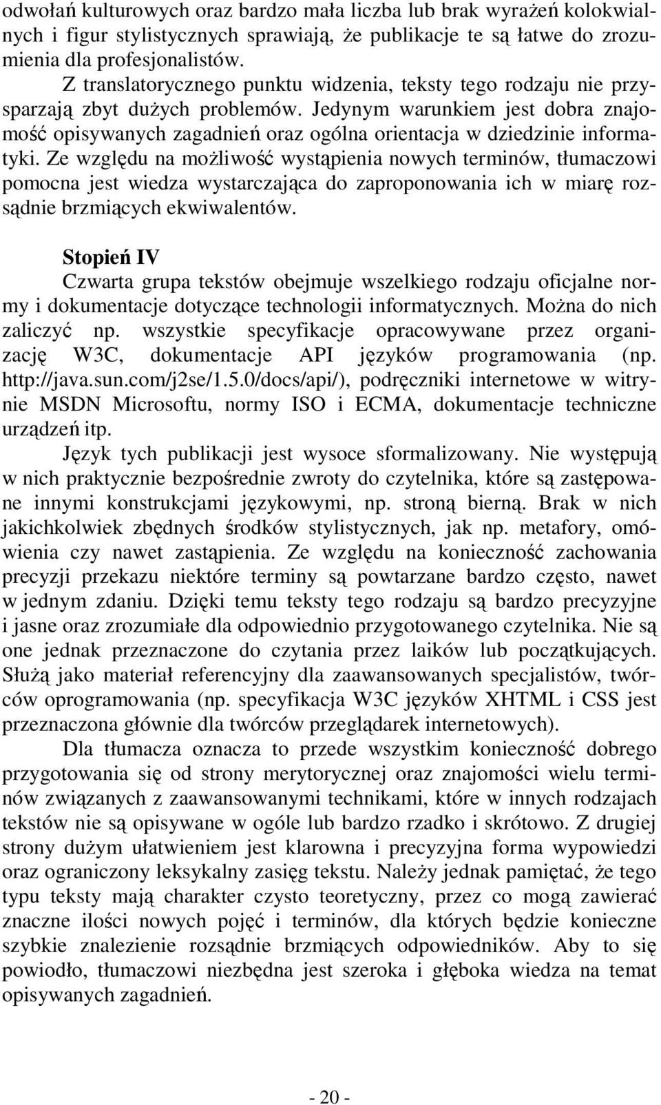 Jedynym warunkiem jest dobra znajomość opisywanych zagadnień oraz ogólna orientacja w dziedzinie informatyki.