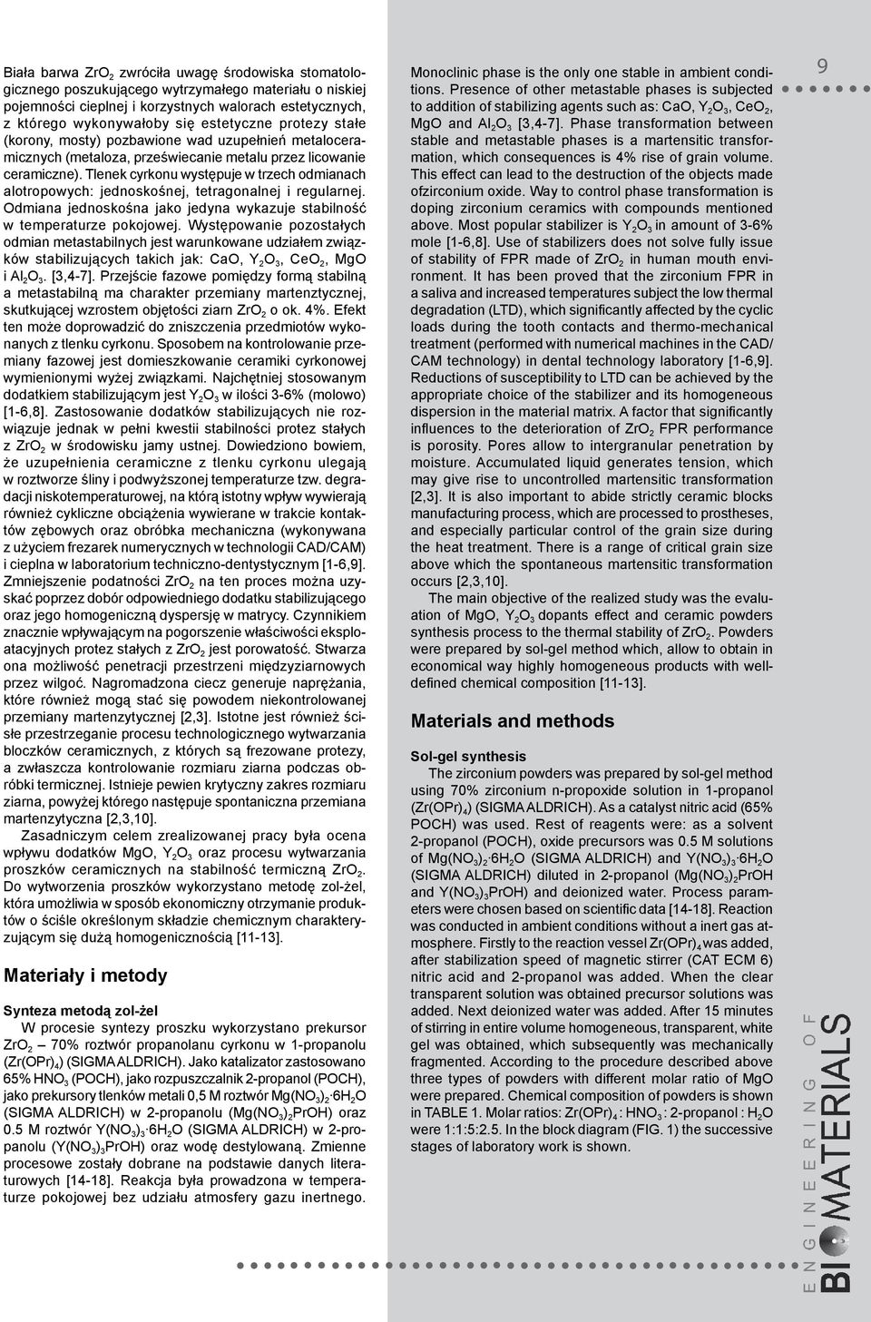 Tlenek cyrkonu występuje w trzech odmianach alotropowych: jednoskośnej, tetragonalnej i regularnej. Odmiana jednoskośna jako jedyna wykazuje stabilność w temperaturze pokojowej.