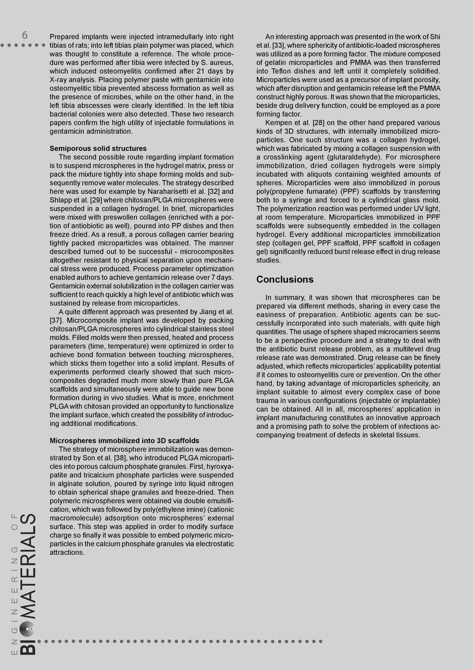 Placing polymer paste with gentamicin into osteomyelitic tibia prevented abscess formation as well as the presence of microbes, while on the other hand, in the left tibia abscesses were clearly