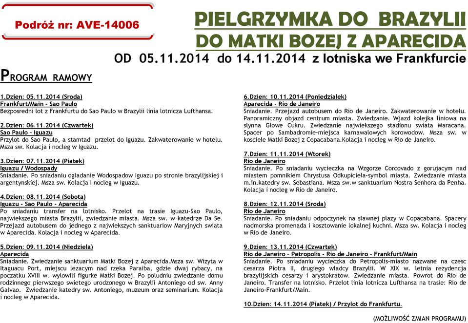 Zakwaterowanie w hotelu. Msza sw. Kolacja i nocleg w Iguazu. 3.Dzien: 07.11.2014 (Piatek) Iguazu / Wodospady Sniadanie.