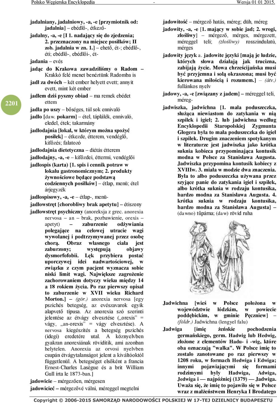 ] ehető, ét-; ebédlő-, éti; ebédlő-, ebédlői-, étjadania evés jadąc do Krakowa zawadziliśmy o Radom Krakkó felé menet benéztünk Radomba is jadł za dwóch két ember helyett evett; annyit evett, mint