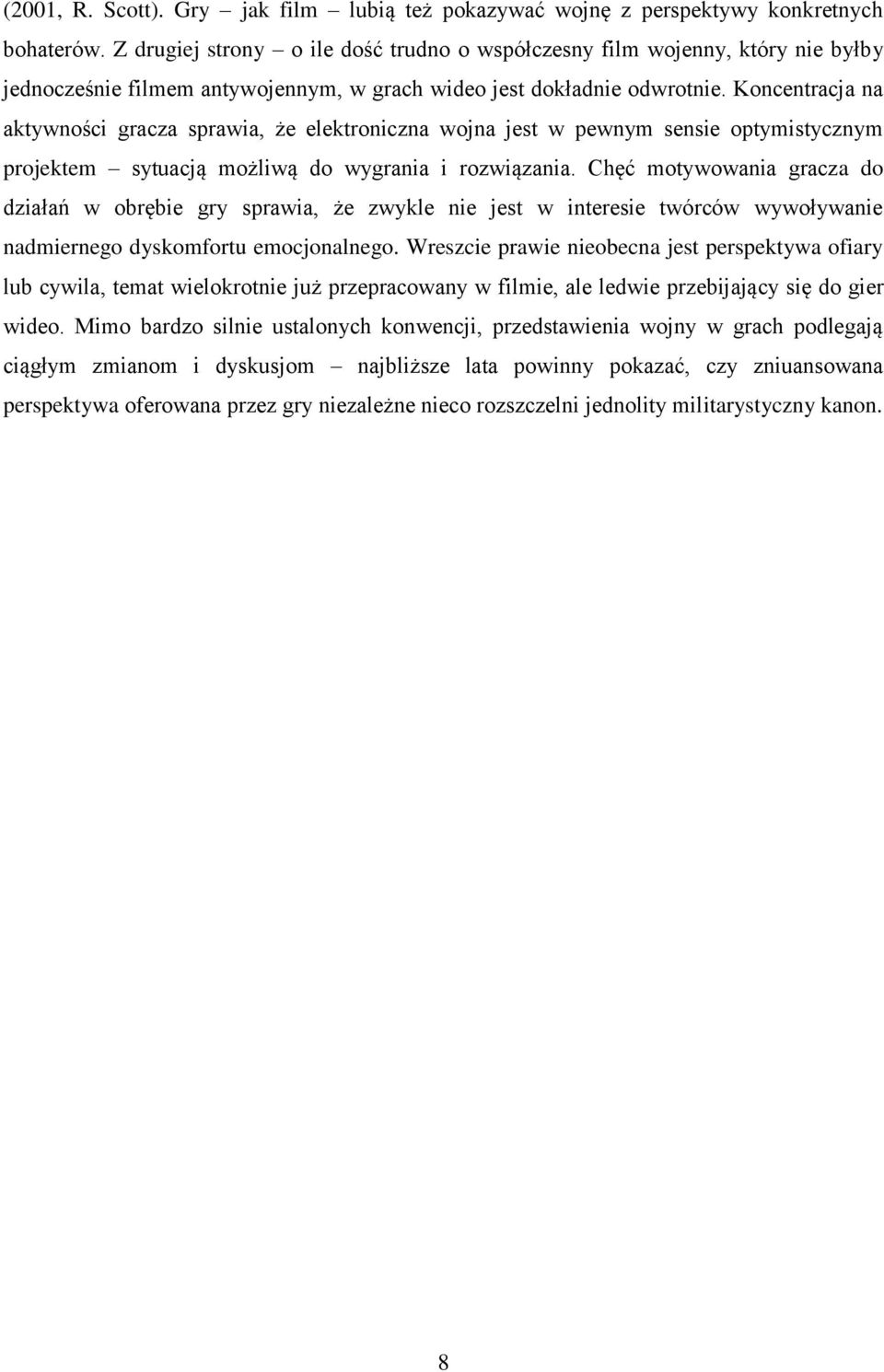 Koncentracja na aktywności gracza sprawia, że elektroniczna wojna jest w pewnym sensie optymistycznym projektem sytuacją możliwą do wygrania i rozwiązania.