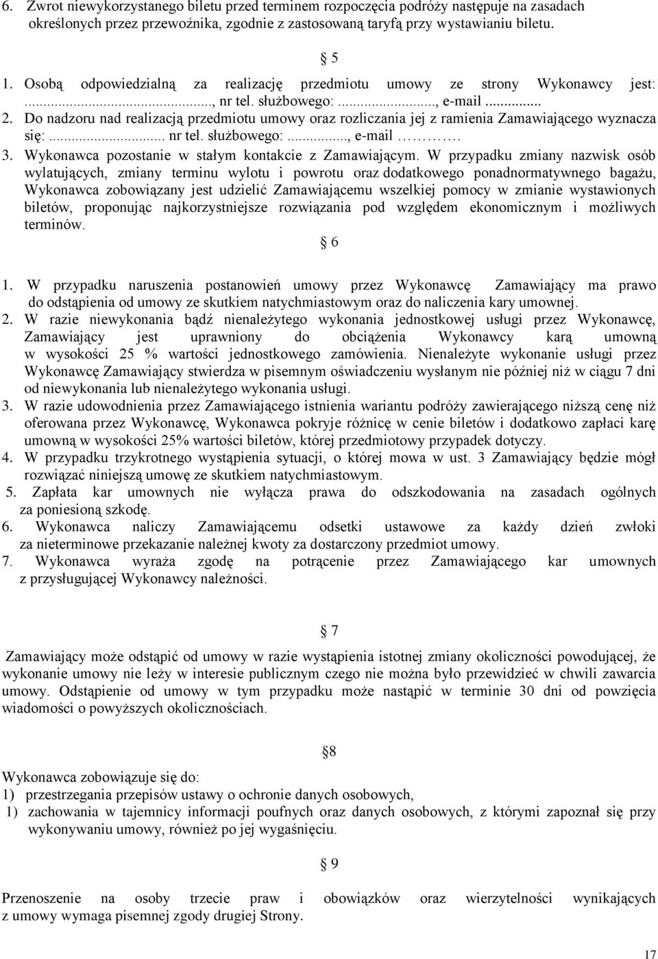 Do nadzoru nad realizacją przedmiotu umowy oraz rozliczania jej z ramienia Zamawiającego wyznacza się:... nr tel. służbowego:..., e-mail. 3. Wykonawca pozostanie w stałym kontakcie z Zamawiającym.