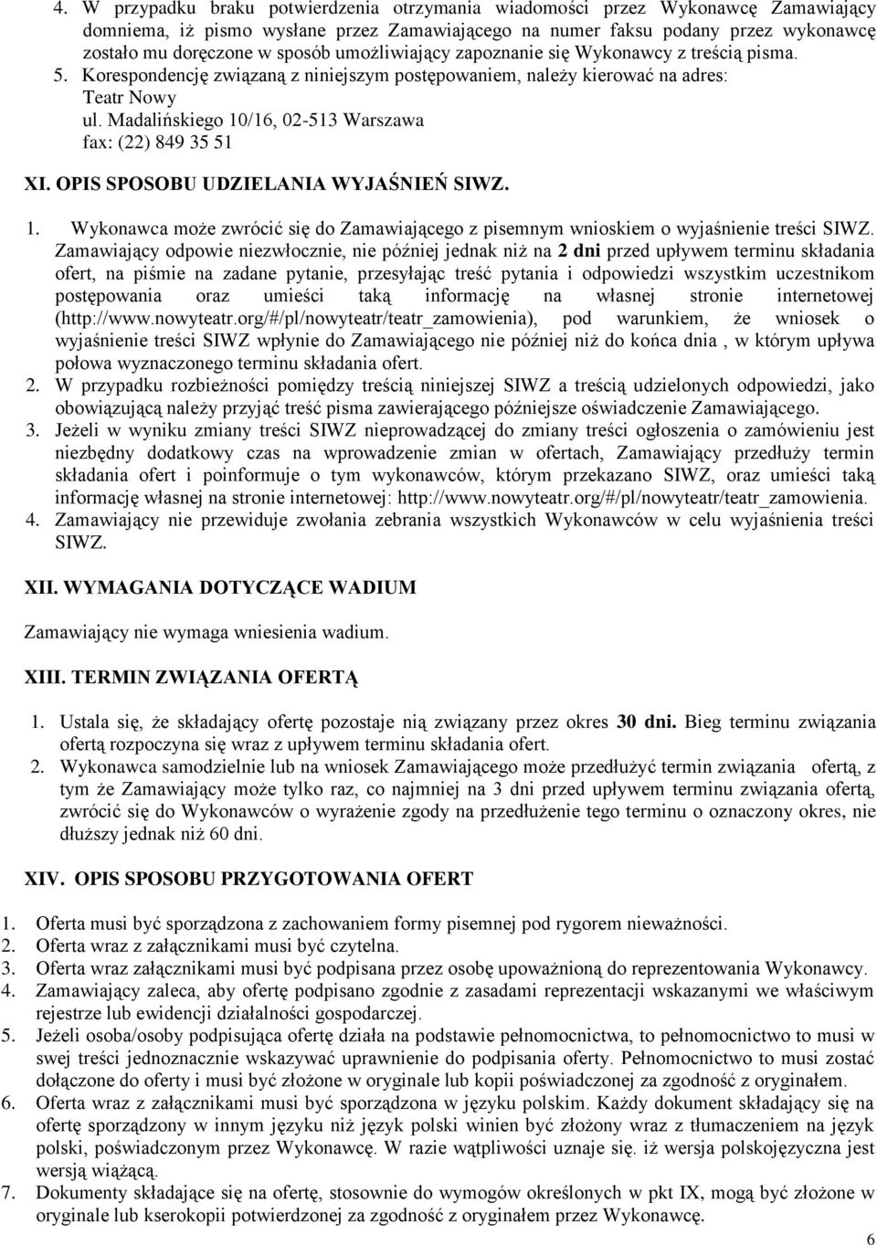 Madalińskiego 10/16, 02-513 Warszawa fax: (22) 849 35 51 XI. OPIS SPOSOBU UDZIELANIA WYJAŚNIEŃ SIWZ. 1. Wykonawca może zwrócić się do Zamawiającego z pisemnym wnioskiem o wyjaśnienie treści SIWZ.