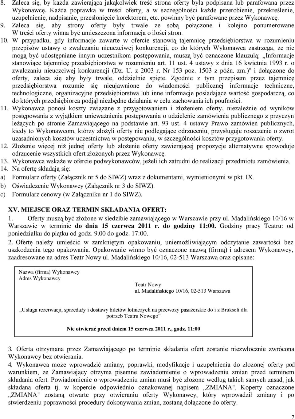 Zaleca się, aby strony oferty były trwale ze sobą połączone i kolejno ponumerowane W treści oferty winna być umieszczona informacja o ilości stron. 10.