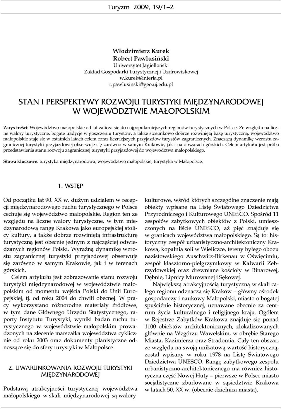 Ze względu na liczne walory turystyczne, bogate tradycje w goszczeniu turystów, a także stosunkowo dobrze rozwiniętą bazę turystyczną, województwo małopolskie staje się w ostatnich latach celem coraz