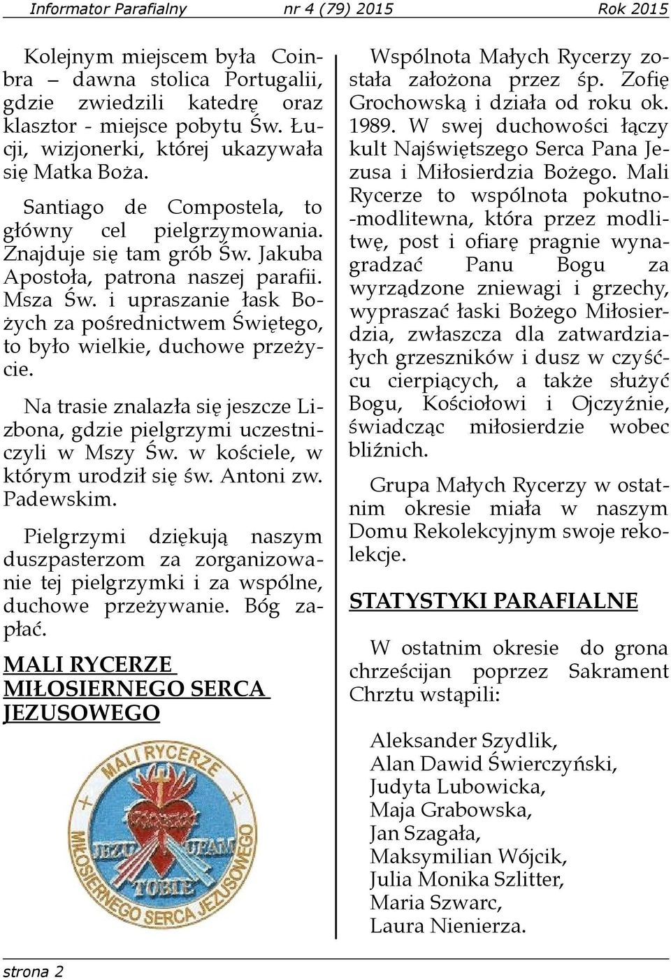 i upraszanie "ask Bo- +ych za po(rednictwem 'wi%tego, to by"o wielkie, duchowe prze+ycie. Na trasie znalaz"a si% jeszcze Lizbona, gdzie pielgrzymi uczestniczyli w Mszy 'w.