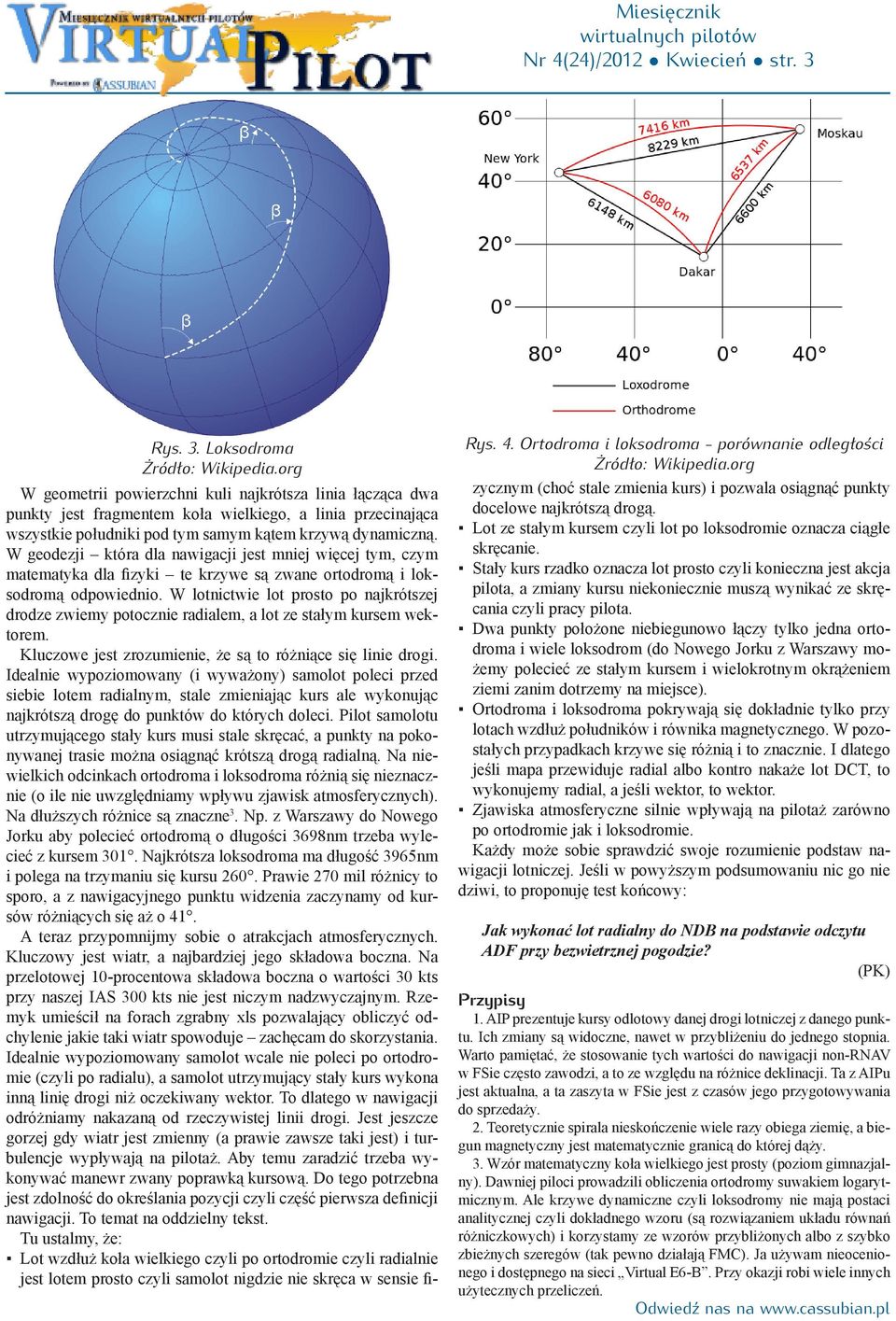 W geodezji która dla nawigacji jest mniej więcej tym, czym matematyka dla fizyki te krzywe są zwane ortodromą i loksodromą odpowiednio.