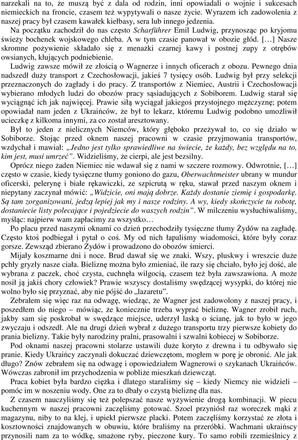 Na początku zachodził do nas często Scharführer Emil Ludwig, przynosząc po kryjomu świeży bochenek wojskowego chleba. A w tym czasie panował w obozie głód.