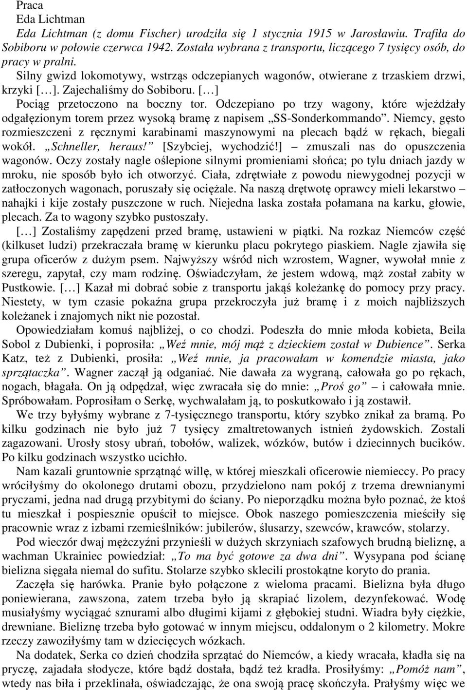 [ ] Pociąg przetoczono na boczny tor. Odczepiano po trzy wagony, które wjeżdżały odgałęzionym torem przez wysoką bramę z napisem SS-Sonderkommando.