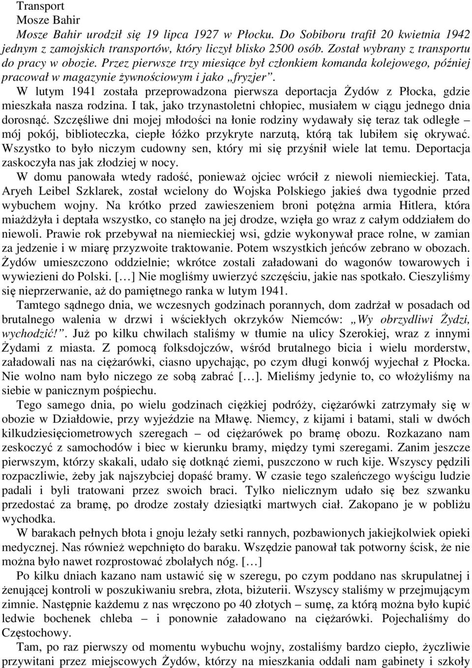 W lutym 1941 została przeprowadzona pierwsza deportacja Żydów z Płocka, gdzie mieszkała nasza rodzina. I tak, jako trzynastoletni chłopiec, musiałem w ciągu jednego dnia dorosnąć.