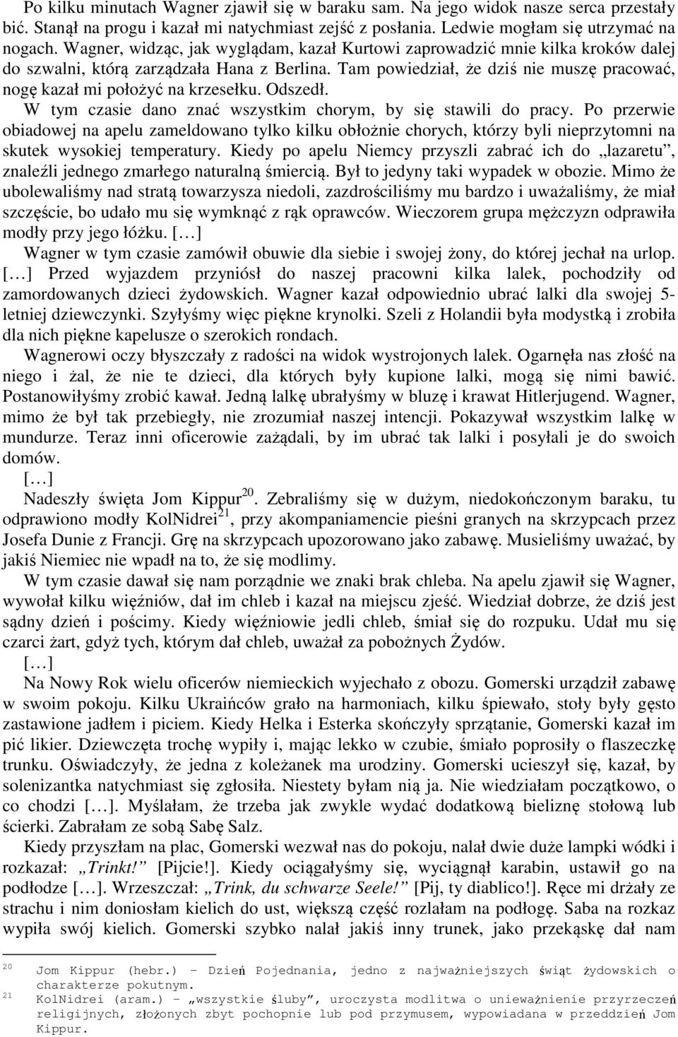 Tam powiedział, że dziś nie muszę pracować, nogę kazał mi położyć na krzesełku. Odszedł. W tym czasie dano znać wszystkim chorym, by się stawili do pracy.