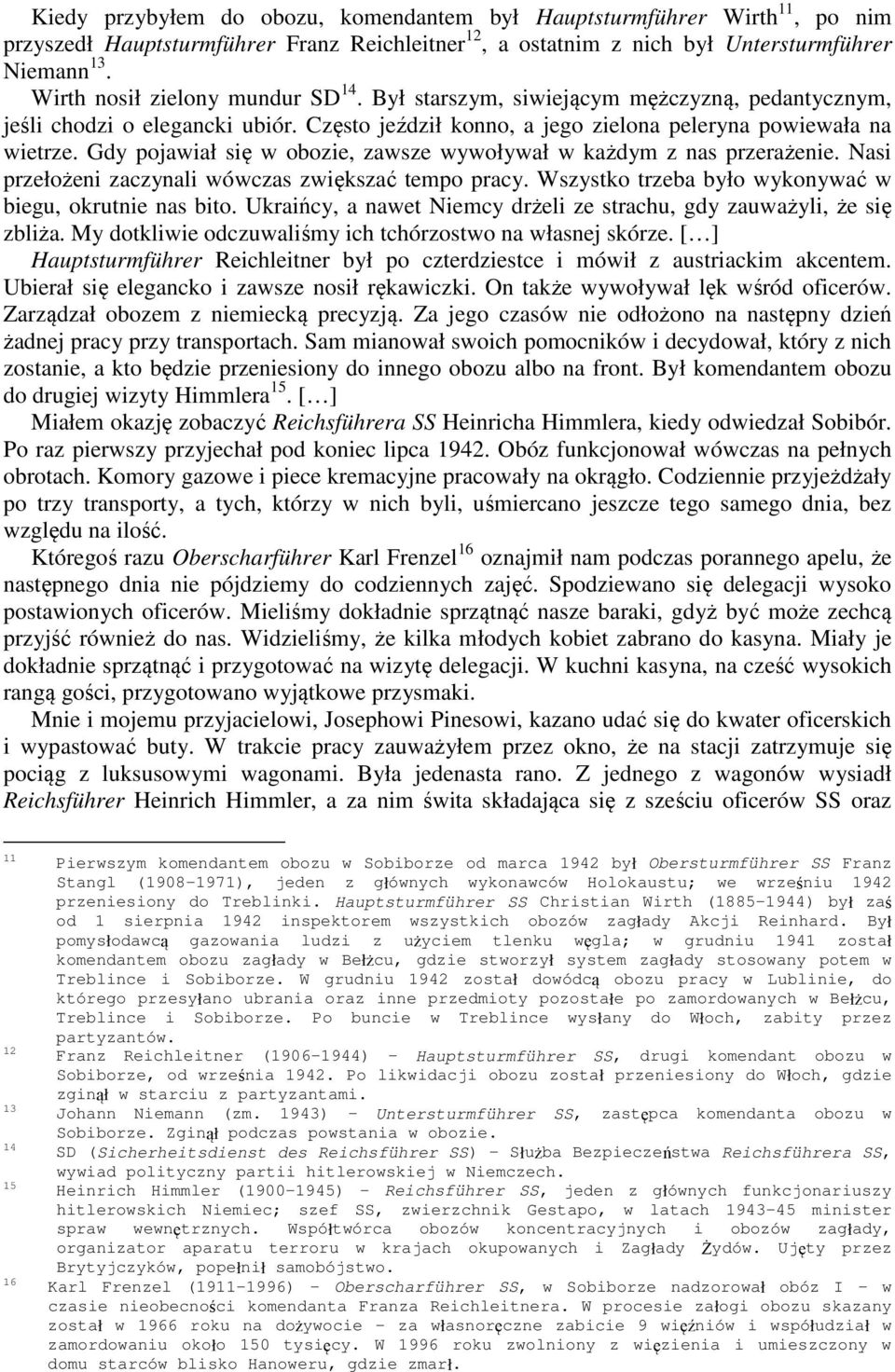 Gdy pojawiał się w obozie, zawsze wywoływał w każdym z nas przerażenie. Nasi przełożeni zaczynali wówczas zwiększać tempo pracy. Wszystko trzeba było wykonywać w biegu, okrutnie nas bito.