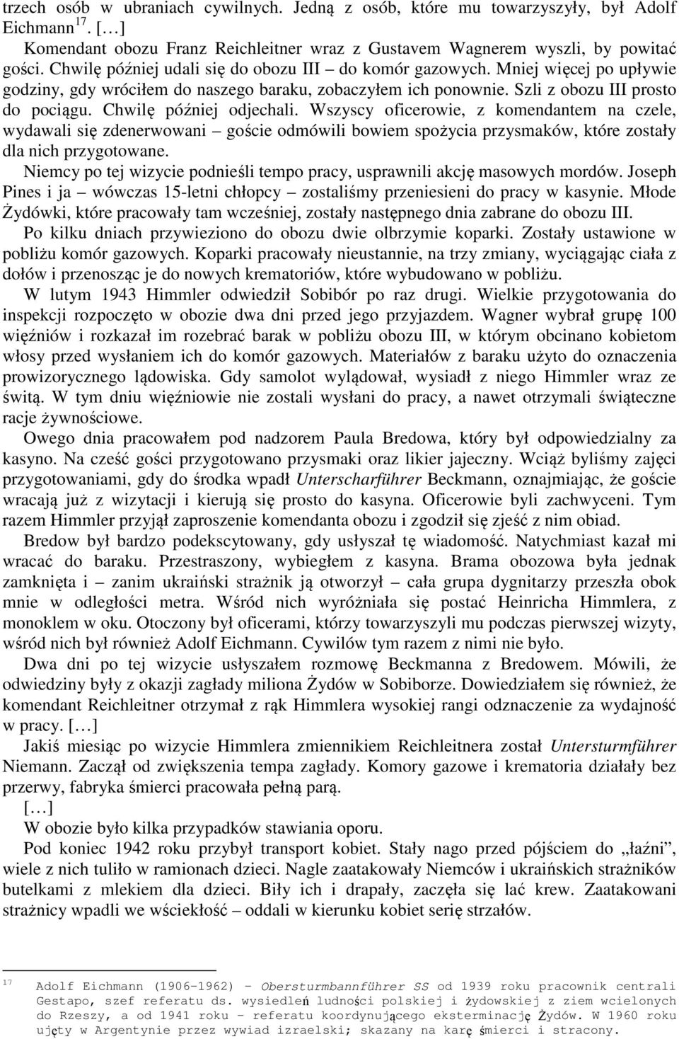 Chwilę później odjechali. Wszyscy oficerowie, z komendantem na czele, wydawali się zdenerwowani goście odmówili bowiem spożycia przysmaków, które zostały dla nich przygotowane.