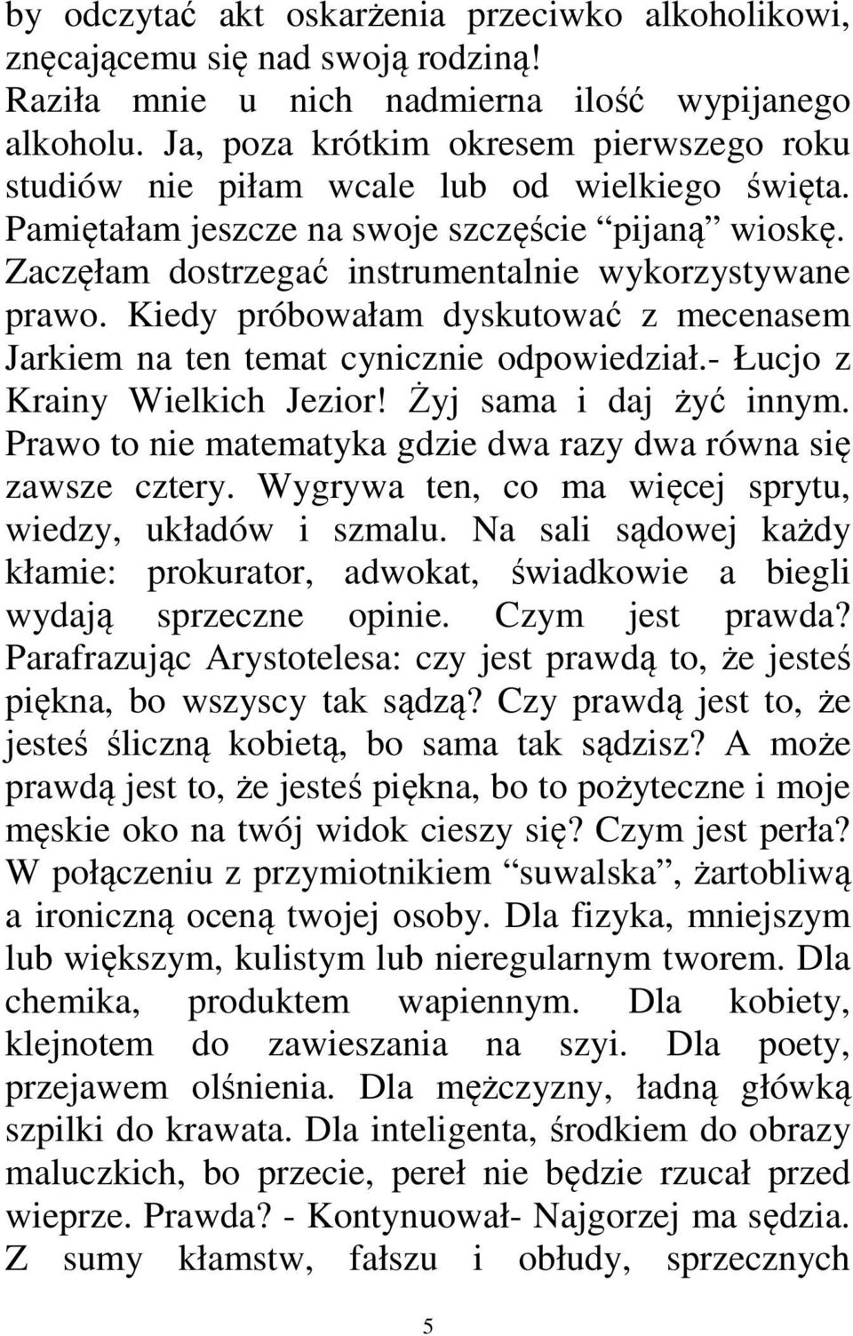 Kiedy próbowałam dyskutować z mecenasem Jarkiem na ten temat cynicznie odpowiedział.- Łucjo z Krainy Wielkich Jezior! Żyj sama i daj żyć innym.