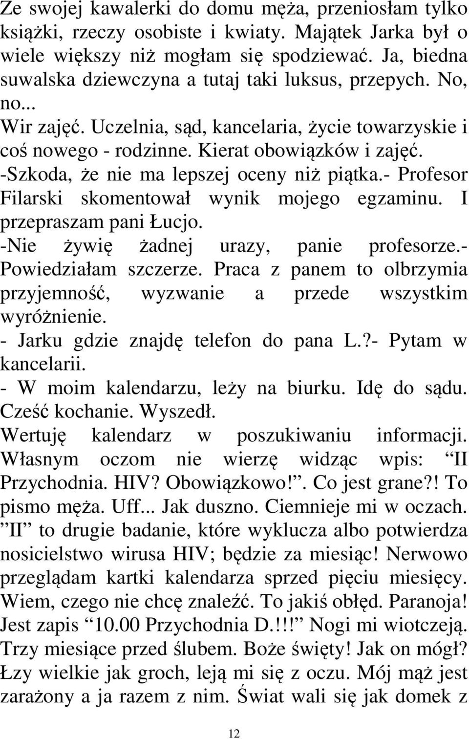 -Szkoda, że nie ma lepszej oceny niż piątka.- Profesor Filarski skomentował wynik mojego egzaminu. I przepraszam pani Łucjo. -Nie żywię żadnej urazy, panie profesorze.- Powiedziałam szczerze.