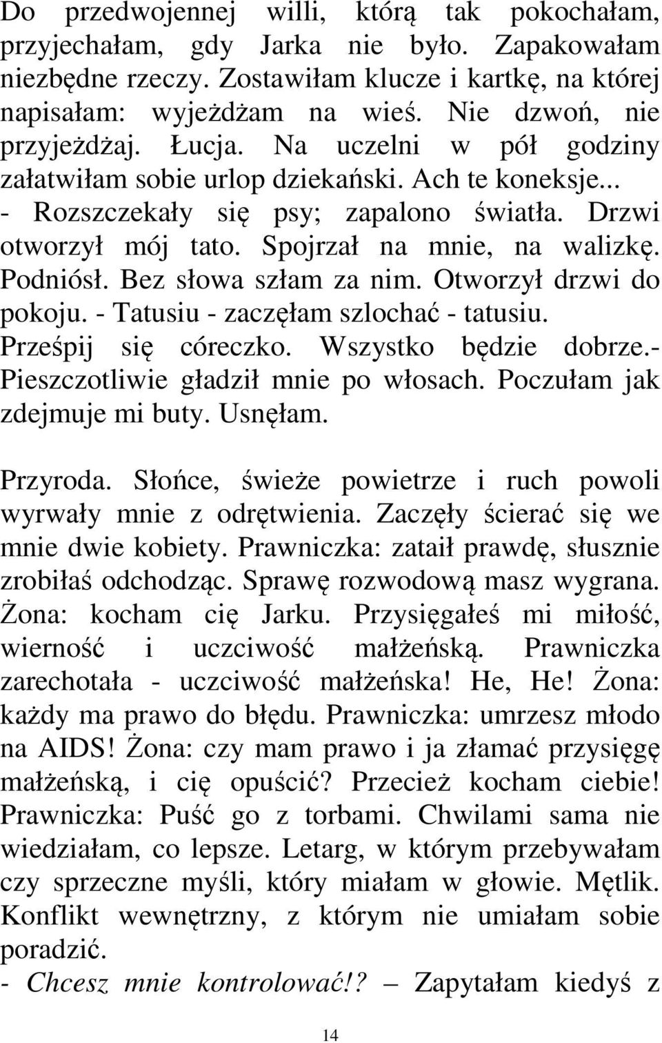 Spojrzał na mnie, na walizkę. Podniósł. Bez słowa szłam za nim. Otworzył drzwi do pokoju. - Tatusiu - zaczęłam szlochać - tatusiu. Prześpij się córeczko. Wszystko będzie dobrze.