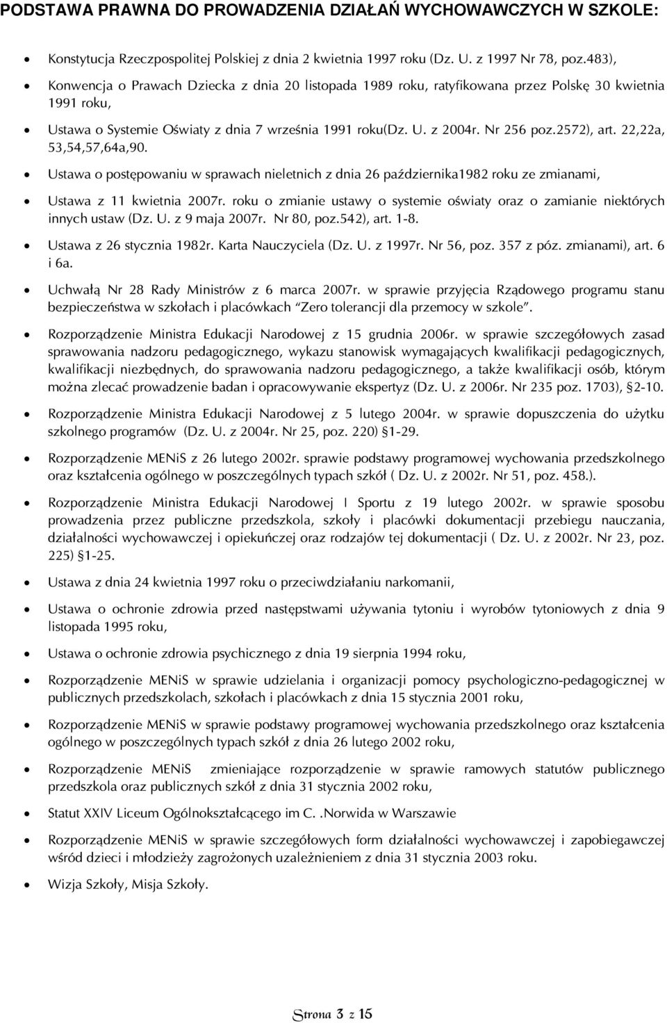 2572), art. 22,22a, 53,54,57,64a,90. Ustawa o postępowaniu w sprawach nieletnich z dnia 26 października1982 roku ze zmianami, Ustawa z 11 kwietnia 2007r.