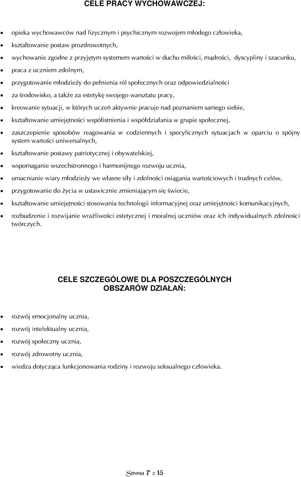 pracy, kreowanie sytuacji, w których uczeń aktywnie pracuje nad poznaniem samego siebie, kształtowanie umiejętności współistnienia i współdziałania w grupie społecznej, zaszczepienie sposobów