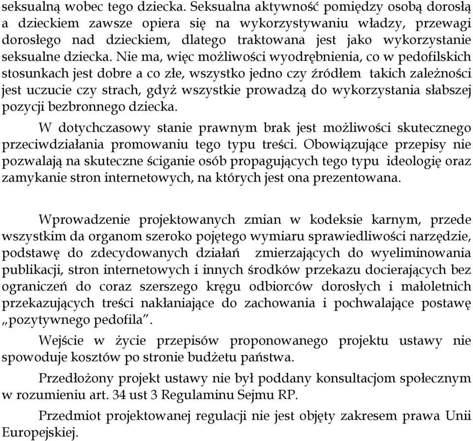 Nie ma, więc możliwości wyodrębnienia, co w pedofilskich stosunkach jest dobre a co złe, wszystko jedno czy źródłem takich zależności jest uczucie czy strach, gdyż wszystkie prowadzą do wykorzystania