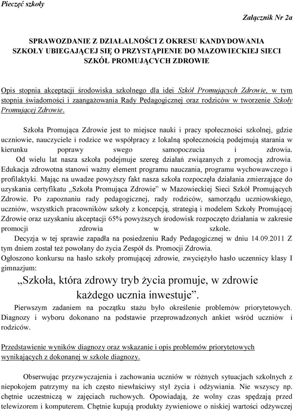 Szkoła Promująca Zdrowie jest to miejsce nauki i pracy społeczności szkolnej, gdzie uczniowie, nauczyciele i rodzice we współpracy z lokalną społecznością podejmują starania w kierunku poprawy swego