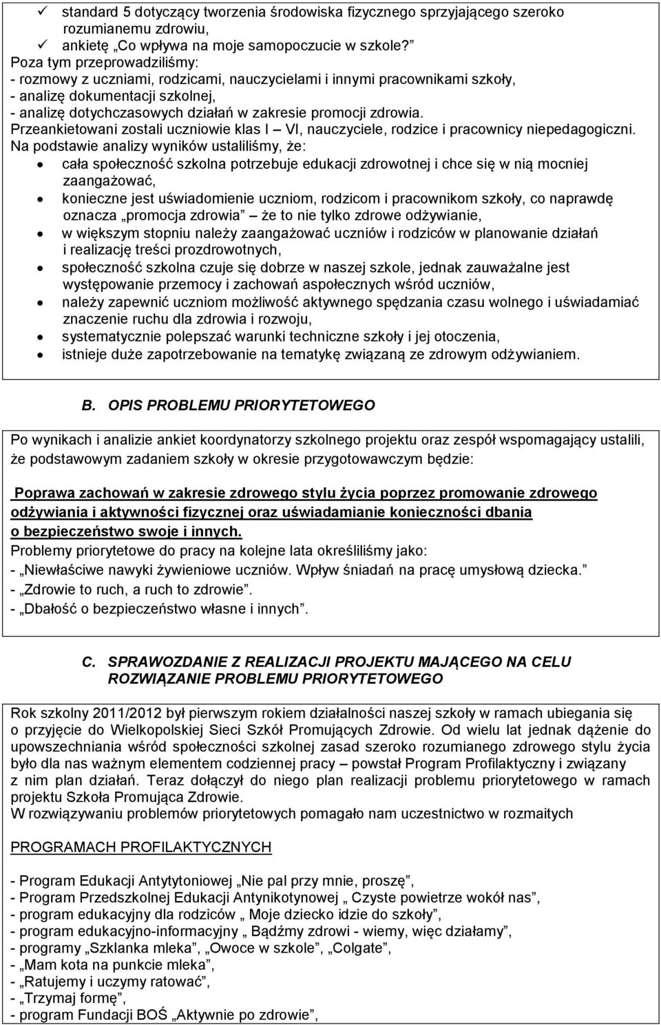 Przeankietowani zostali uczniowie klas I VI, nauczyciele, rodzice i pracownicy niepedagogiczni.