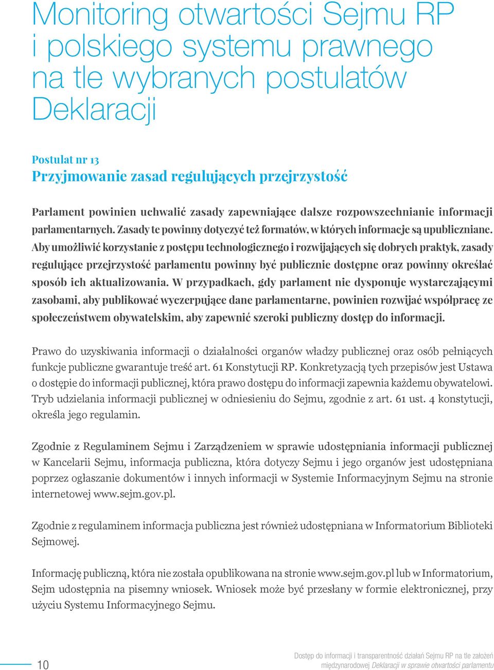 Aby umożliwić korzystanie z postępu technologicznego i rozwijających się dobrych praktyk, zasady regulujące przejrzystość parlamentu powinny być publicznie dostępne oraz powinny określać sposób ich