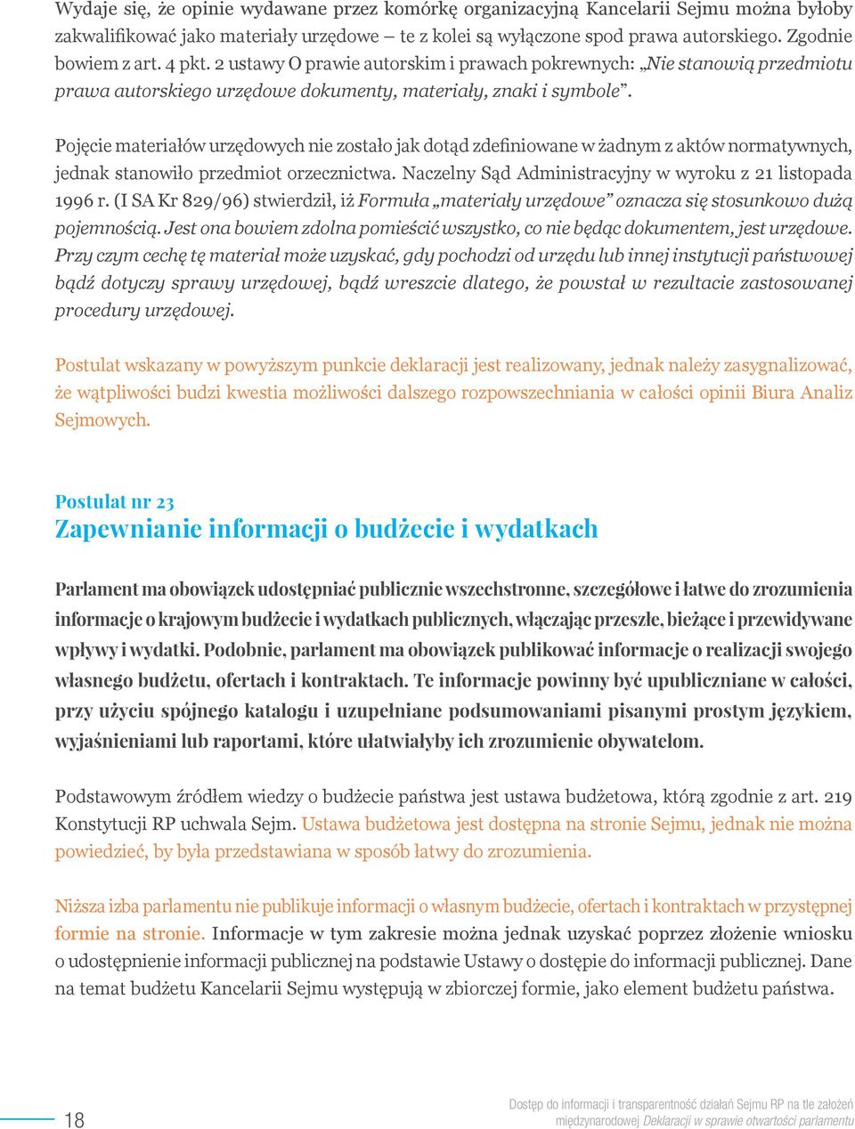 Pojęcie materiałów urzędowych nie zostało jak dotąd zdefiniowane w żadnym z aktów normatywnych, jednak stanowiło przedmiot orzecznictwa. Naczelny Sąd Administracyjny w wyroku z 21 listopada 1996 r.