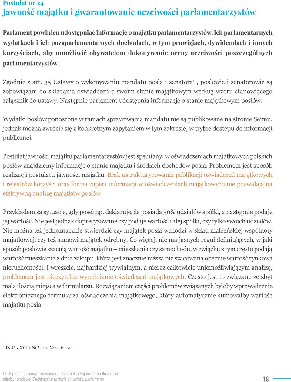 35 Ustawy o wykonywaniu mandatu posła i senatora 1, posłowie i senatorowie są zobowiązani do składania oświadczeń o swoim stanie majątkowym według wzoru stanowiącego załącznik do ustawy.