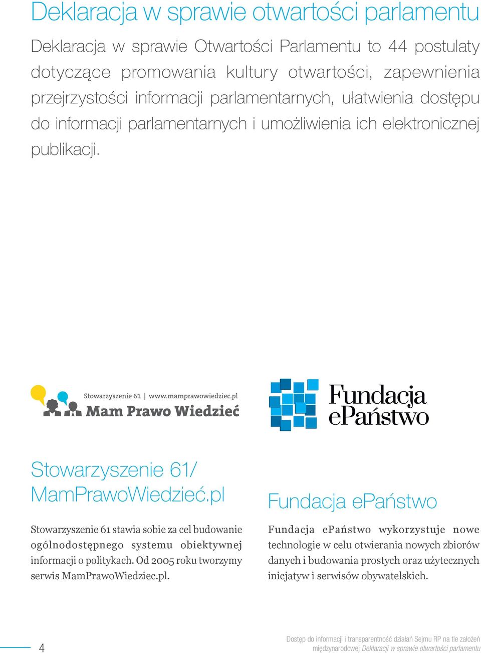 pl Stowarzyszenie 61 stawia sobie za cel budowanie ogólnodostępnego systemu obiektywnej informacji o politykach. Od 2005 roku tworzymy serwis MamPrawoWiedziec.pl. Fundacja epaństwo Fundacja epaństwo wykorzystuje nowe technologie w celu otwierania nowych zbiorów danych i budowania prostych oraz użytecznych inicjatyw i serwisów obywatelskich.