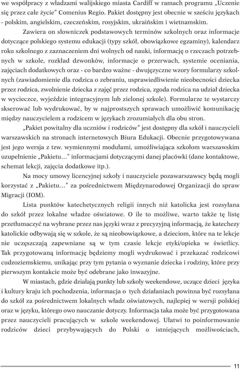 Zawiera on słowniczek podstawowych terminów szkolnych oraz informacje dotyczące polskiego systemu edukacji (typy szkół, obowiązkowe egzaminy), kalendarz roku szkolnego z zaznaczeniem dni wolnych od