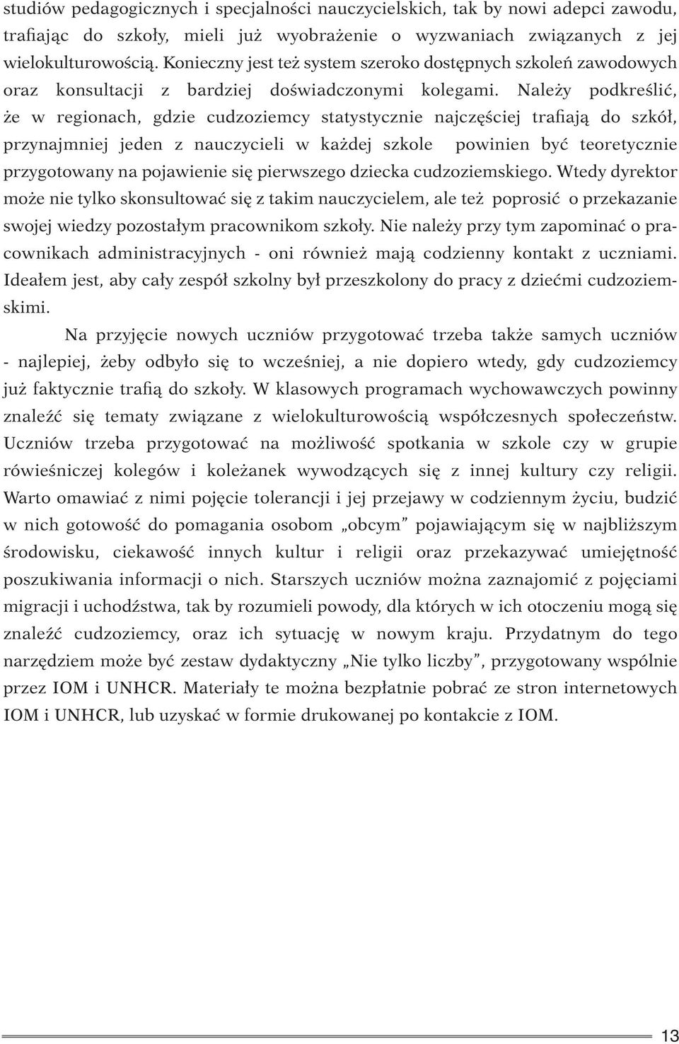 Należy podkreślić, że w regionach, gdzie cudzoziemcy statystycznie najczęściej trafiają do szkół, przynajmniej jeden z nauczycieli w każdej szkole powinien być teoretycznie przygotowany na pojawienie