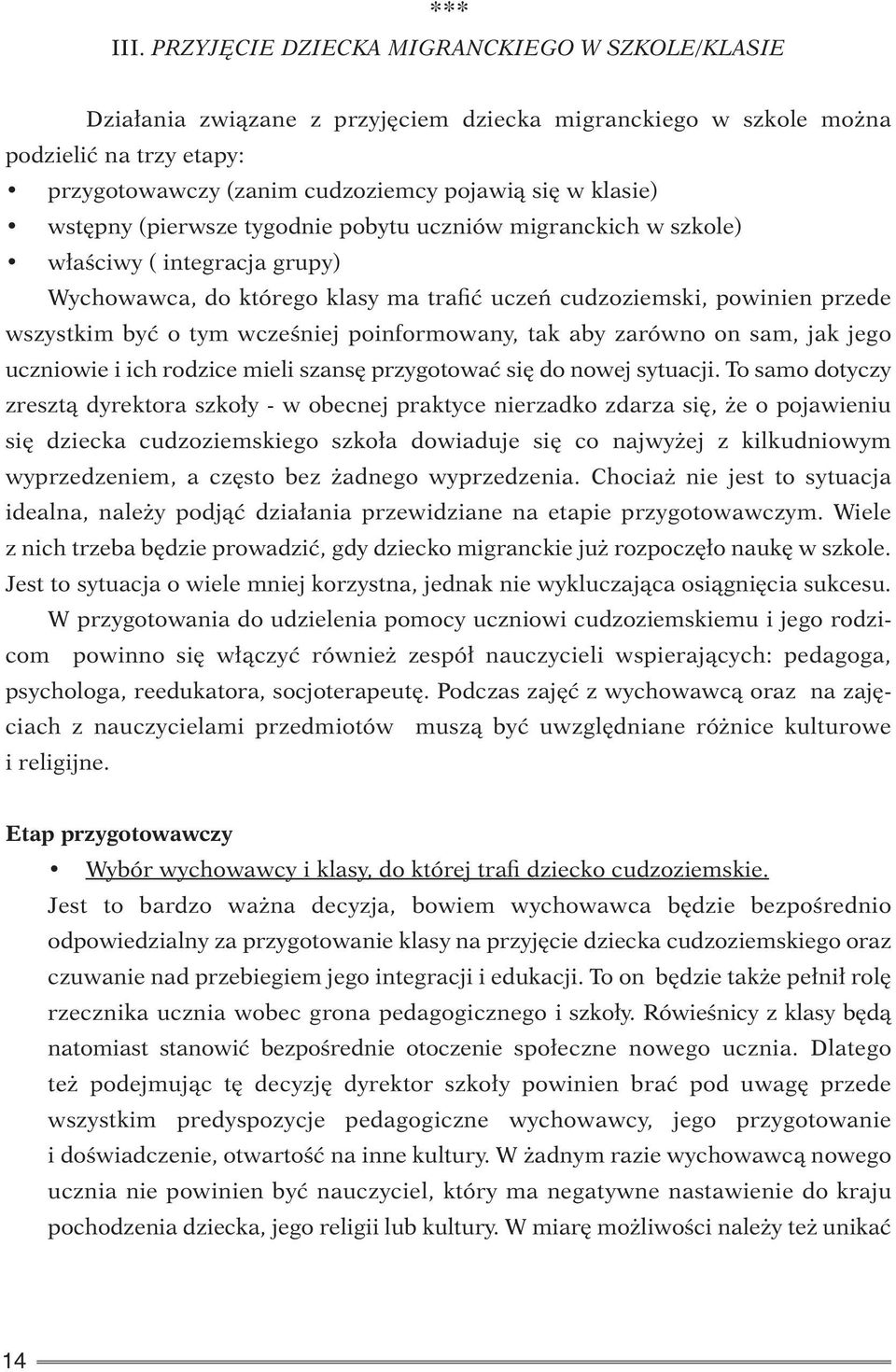 wstępny (pierwsze tygodnie pobytu uczniów migranckich w szkole) właściwy ( integracja grupy) Wychowawca, do którego klasy ma trafić uczeń cudzoziemski, powinien przede wszystkim być o tym wcześniej