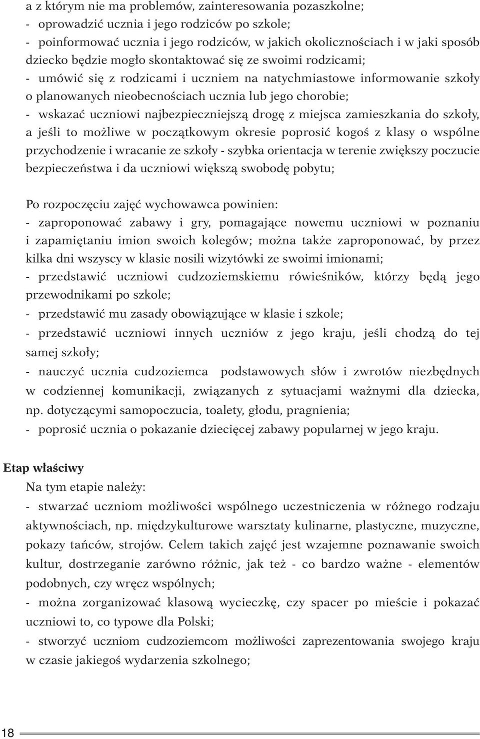 najbezpieczniejszą drogę z miejsca zamieszkania do szkoły, a jeśli to możliwe w początkowym okresie poprosić kogoś z klasy o wspólne przychodzenie i wracanie ze szkoły - szybka orientacja w terenie