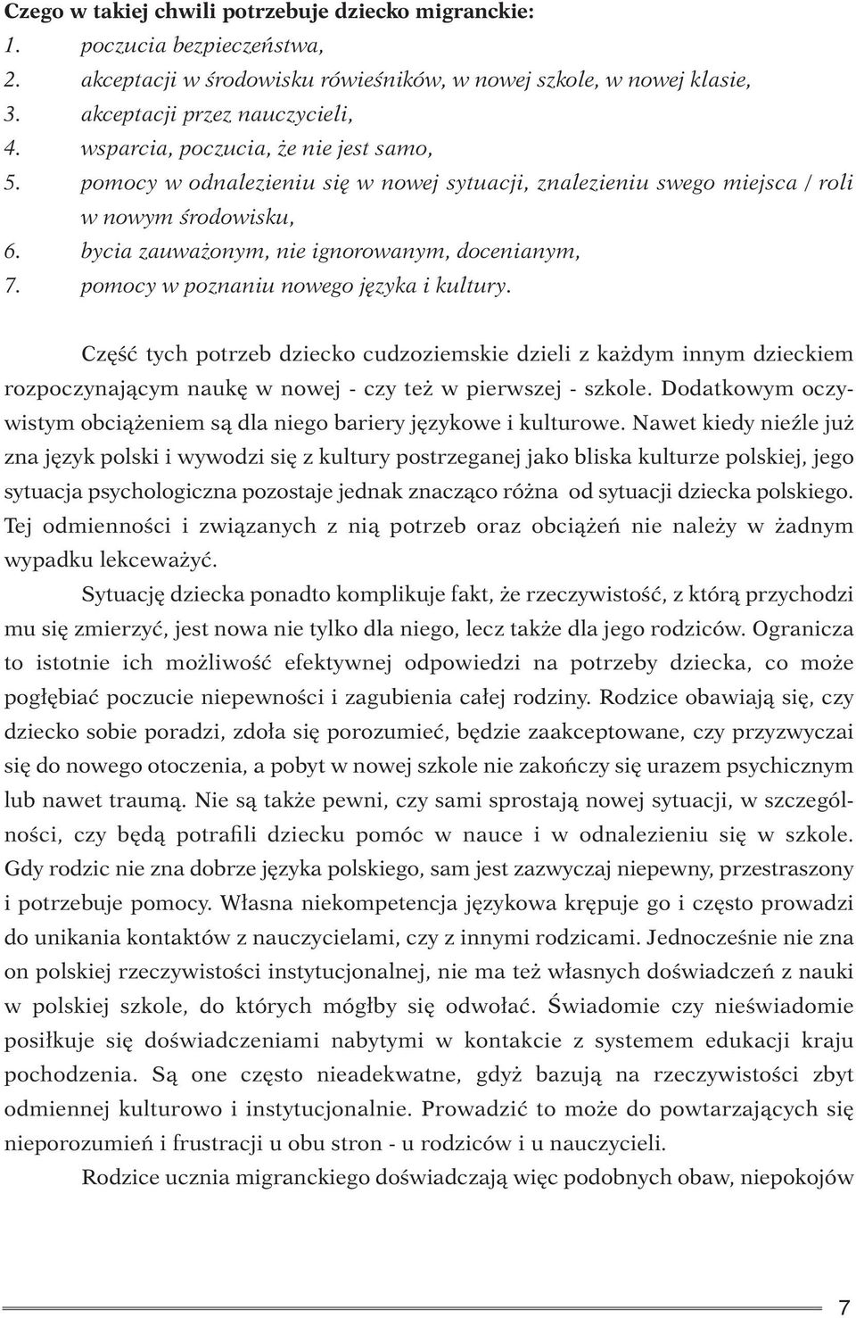 pomocy w poznaniu nowego języka i kultury. Część tych potrzeb dziecko cudzoziemskie dzieli z każdym innym dzieckiem rozpoczynającym naukę w nowej - czy też w pierwszej - szkole.