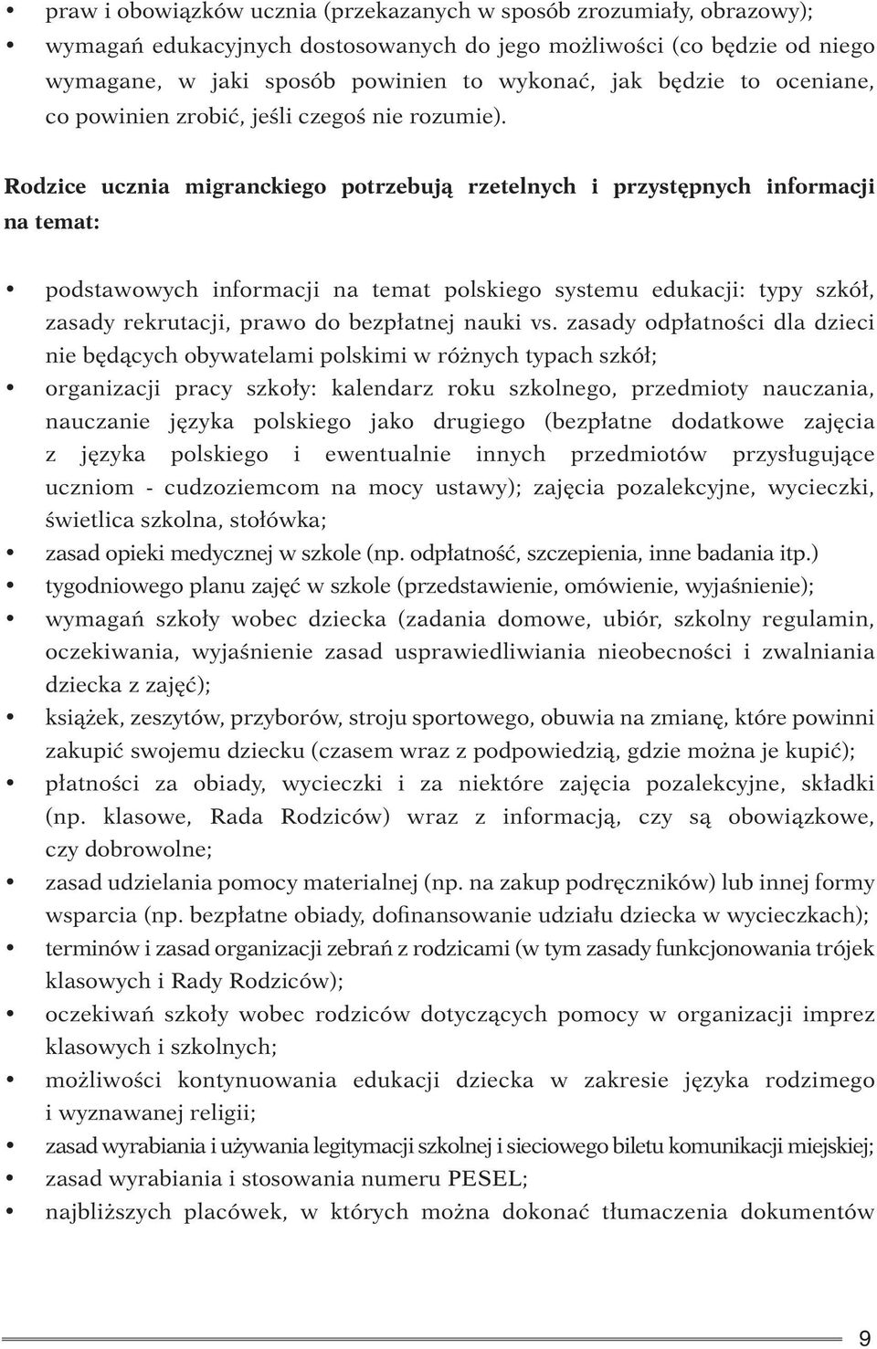 Rodzice ucznia migranckiego potrzebują rzetelnych i przystępnych informacji na temat: podstawowych informacji na temat polskiego systemu edukacji: typy szkół, zasady rekrutacji, prawo do bezpłatnej