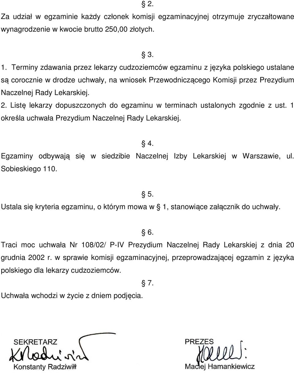 Listę lekarzy dopuszczonych do egzaminu w terminach ustalonych zgodnie z ust. 1 określa uchwała Prezydium Naczelnej Rady Lekarskiej. 4.