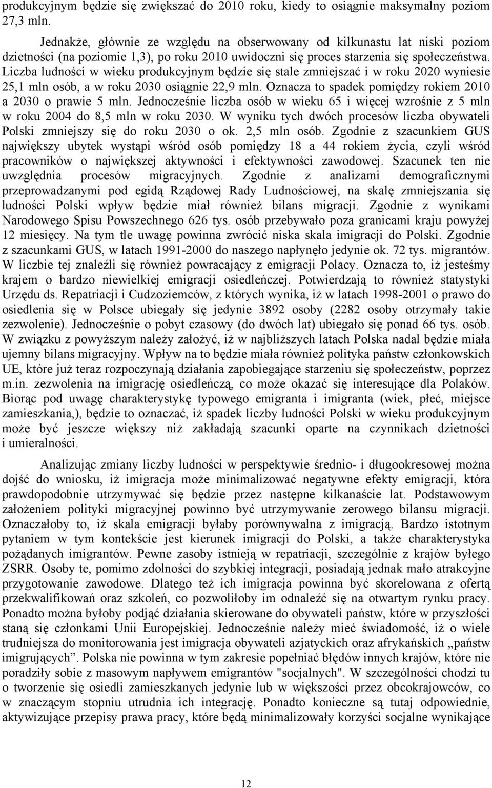 Liczba ludności w wieku produkcyjnym będzie się stale zmniejszać i w roku 2020 wyniesie 25,1 mln osób, a w roku 2030 osiągnie 22,9 mln. Oznacza to spadek pomiędzy rokiem 2010 a 2030 o prawie 5 mln.