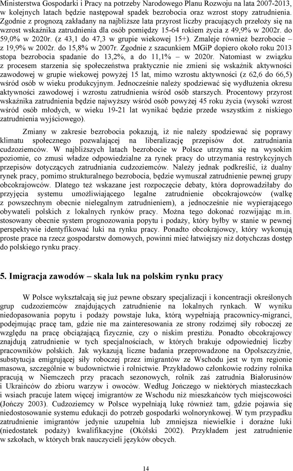 (z 43,1 do 47,3 w grupie wiekowej 15+). Zmaleje również bezrobocie z 19,9% w 2002r. do 15,8% w 2007r.