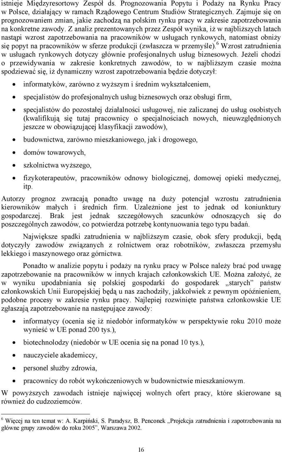 Z analiz prezentowanych przez Zespół wynika, iż w najbliższych latach nastąpi wzrost zapotrzebowania na pracowników w usługach rynkowych, natomiast obniży się popyt na pracowników w sferze produkcji